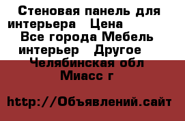 Стеновая панель для интерьера › Цена ­ 4 500 - Все города Мебель, интерьер » Другое   . Челябинская обл.,Миасс г.